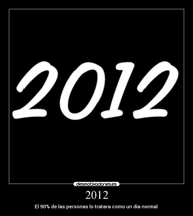 2012 - El 90% de las personas lo tratara como un dia normal