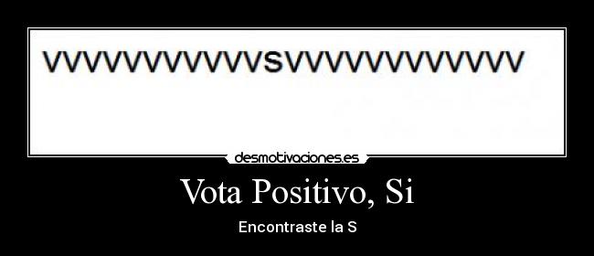 Vota Positivo, Si - Encontraste la S