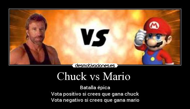Chuck vs Mario - Batalla épica
Vota positivo si crees que gana chuck
Vota negativo si crees que gana mario