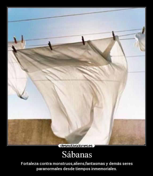 Sábanas - Fortaleza contra monstruos,aliens,fantasmas y demás seres
paranormales desde tiempos inmemoriales.