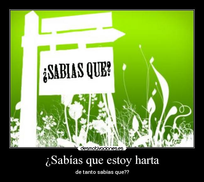 ¿Sabías que estoy harta -