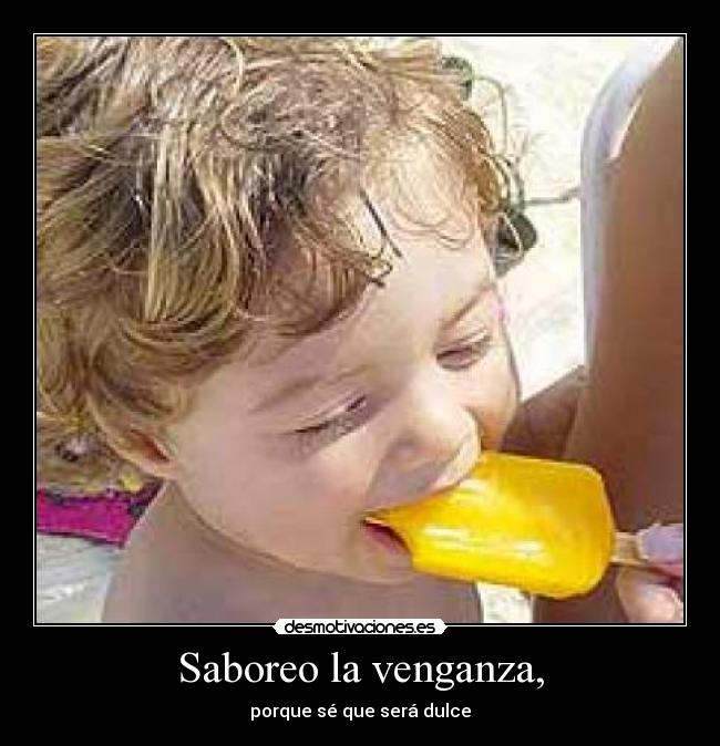 Saboreo la venganza, -