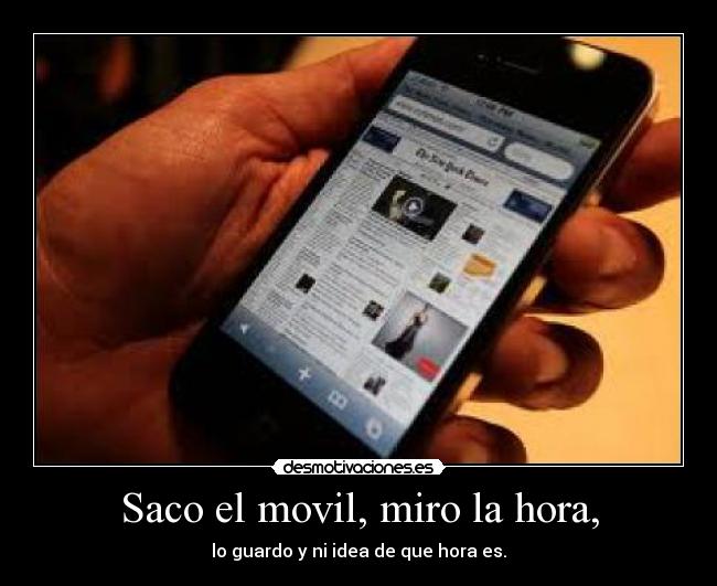 Saco el movil, miro la hora, - lo guardo y ni idea de que hora es.