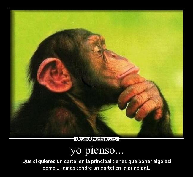 yo pienso... - Que si quieres un cartel en la principal tienes que poner algo asi
como...  jamas tendre un cartel en la principal...