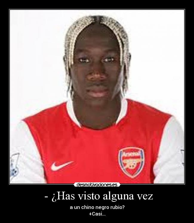 - ¿Has visto alguna vez - a un chino negro rubio?
+Casi...
