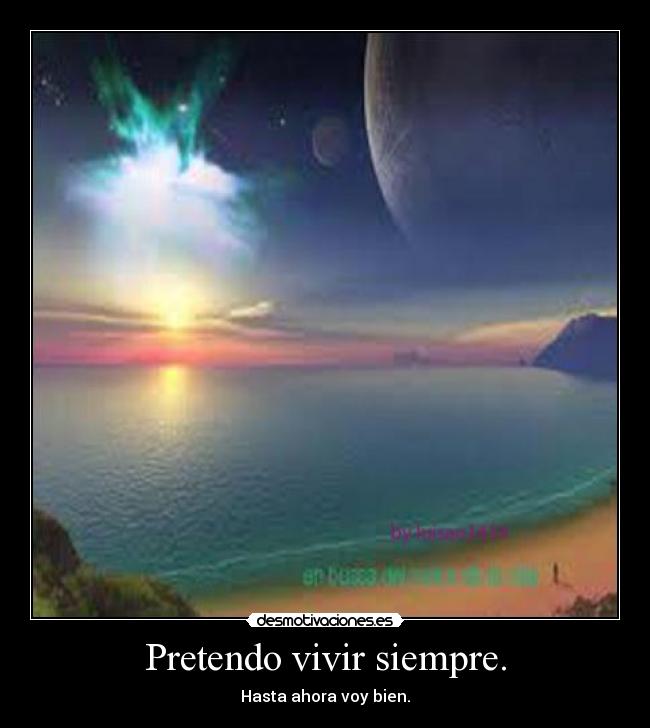 Pretendo vivir siempre. - 