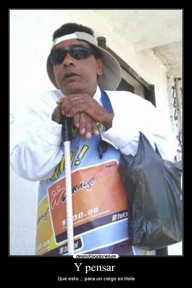 Y pensar -