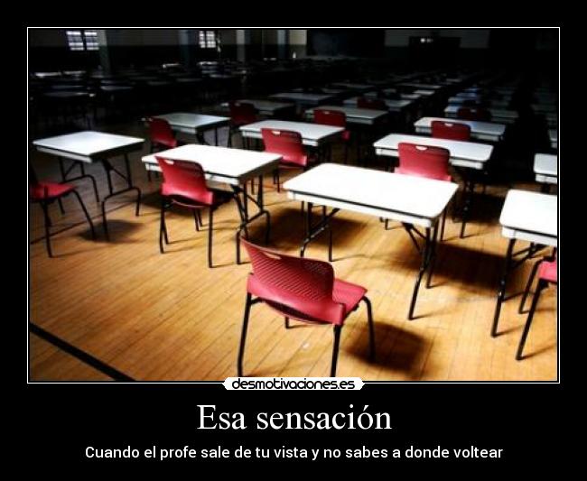Esa sensación - Cuando el profe sale de tu vista y no sabes a donde voltear
