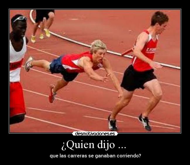 ¿Quien dijo ... - que las carreras se ganaban corriendo?