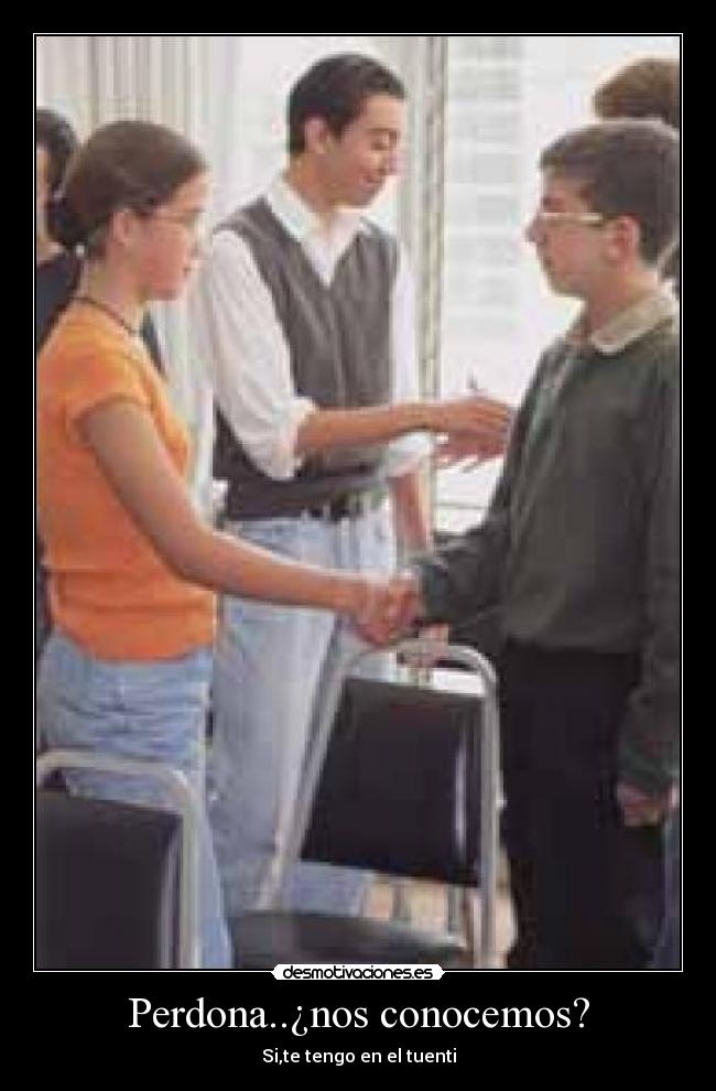 Perdona..¿nos conocemos? - Si,te tengo en el tuenti
