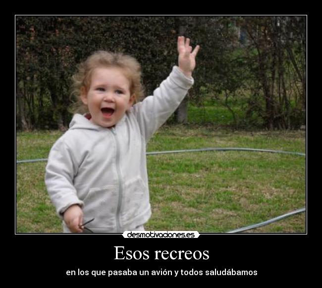 Esos recreos - en los que pasaba un avión y todos saludábamos