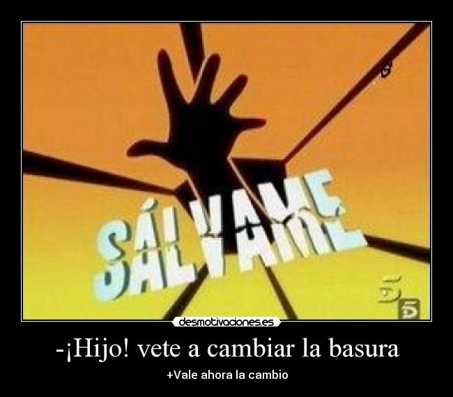 -¡Hijo! vete a cambiar la basura - 