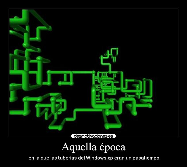 Aquella época - en la que las tuberías del Windows xp eran un pasatiempo