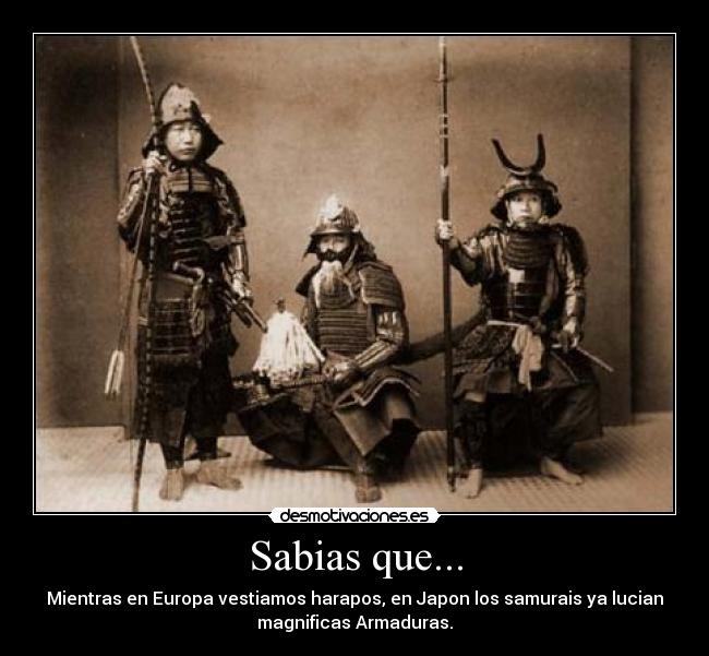 Sabias que... - Mientras en Europa vestiamos harapos, en Japon los samurais ya lucian
magnificas Armaduras.