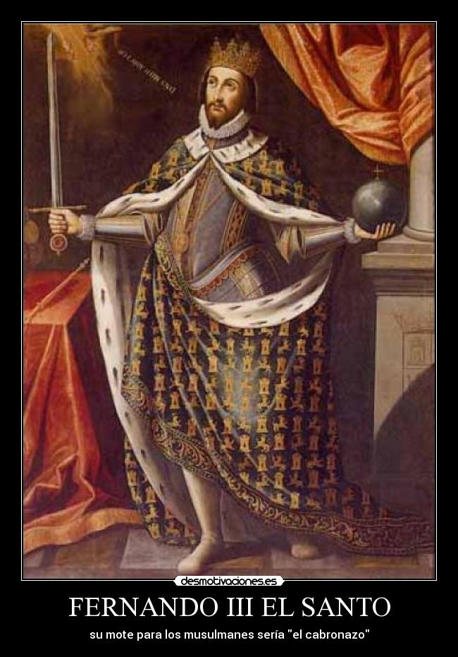 FERNANDO III EL SANTO - su mote para los musulmanes sería el cabronazo