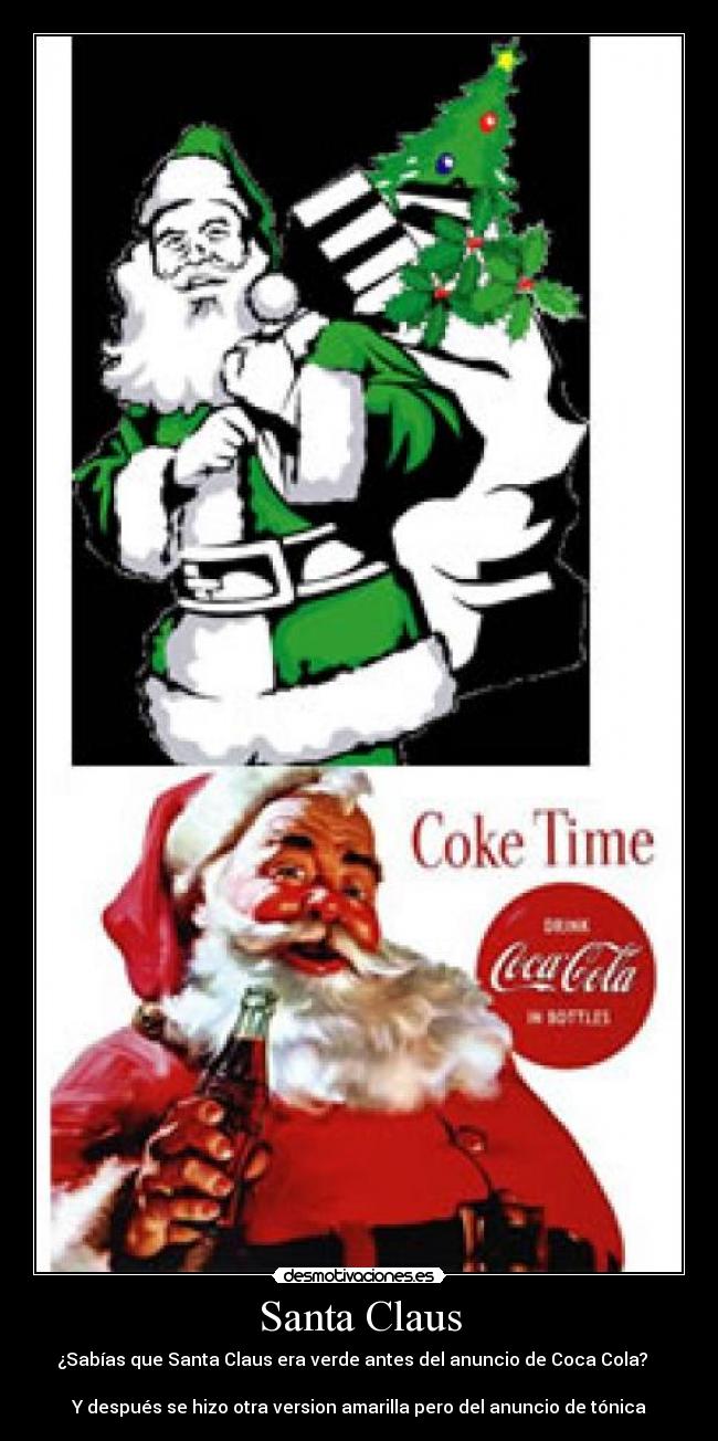 Santa Claus - ¿Sabías que Santa Claus era verde antes del anuncio de Coca Cola?             
Y después se hizo otra version amarilla pero del anuncio de tónica
