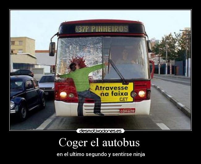 Coger el autobus  - en el ultimo segundo y sentirse ninja