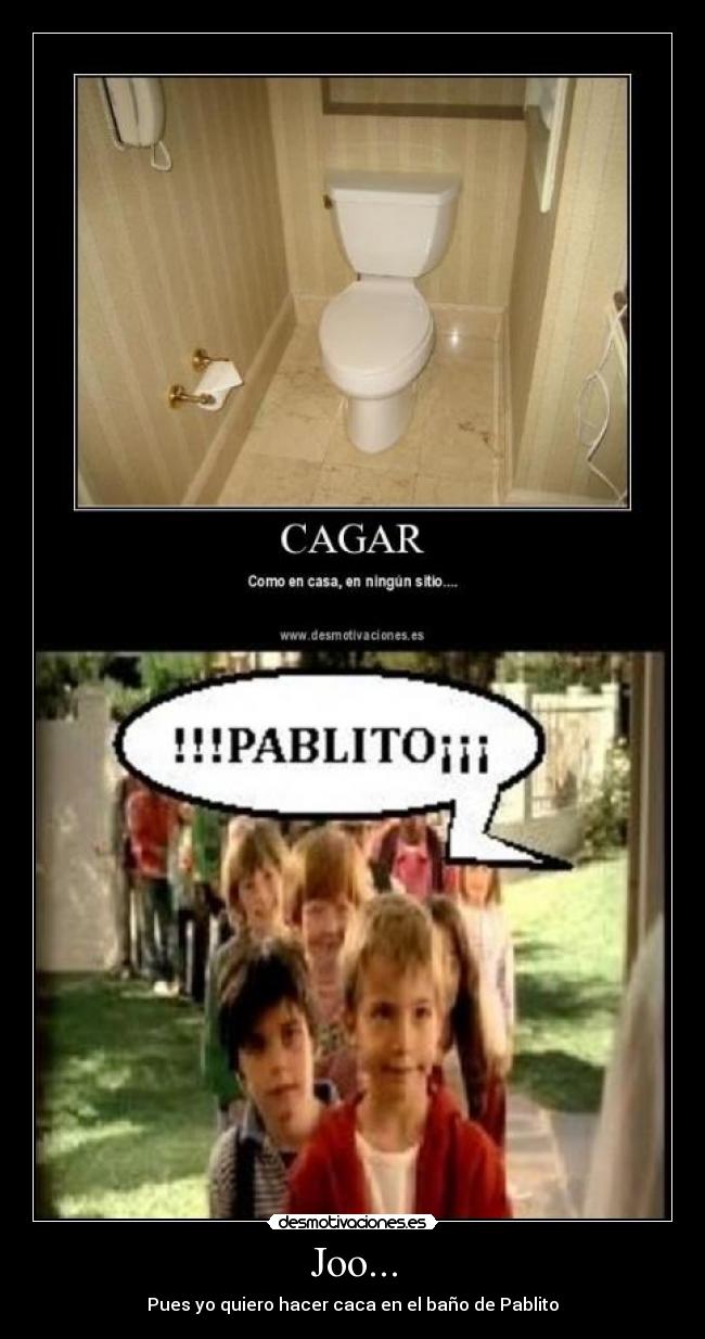 Joo... - Pues yo quiero hacer caca en el baño de Pablito