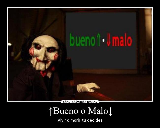 ↑Bueno o Malo↓ - Vivir o morir tu decides