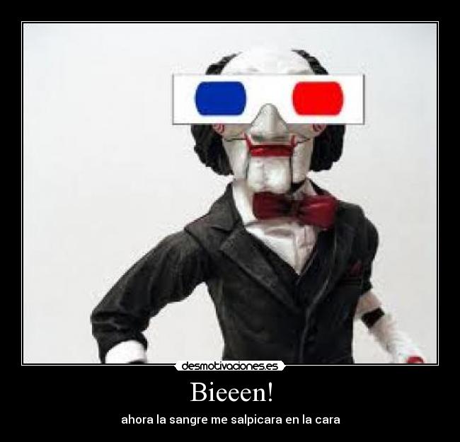 Bieeen! - ahora la sangre me salpicara en la cara