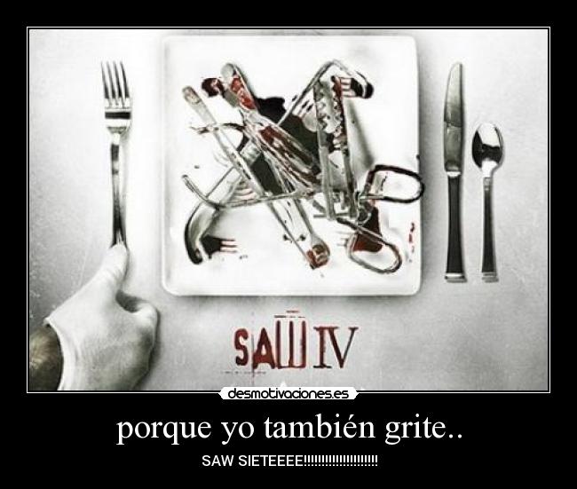 porque yo también grite.. - SAW SIETEEEE!!!!!!!!!!!!!!!!!!!!!