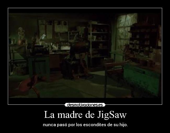 La madre de JigSaw - nunca pasó por los escondites de su hijo.