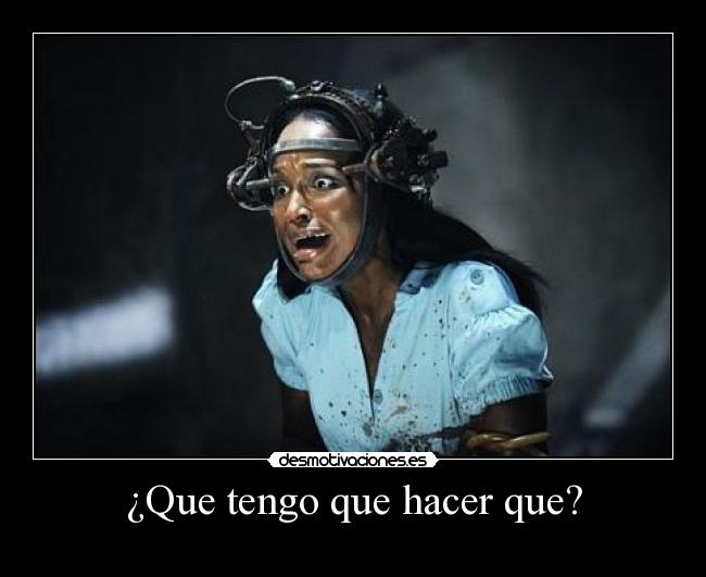 ¿Que tengo que hacer que? -