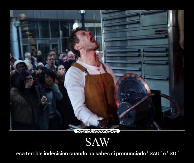 SAW - esa terrible indecisión cuando no sabes si pronunciarlo SAU o SO