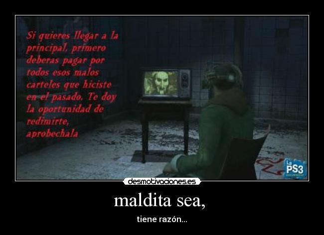 maldita sea, - tiene razón...