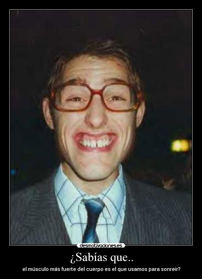 ¿Sabías que.. - el músculo más fuerte del cuerpo es el que usamos para sonreir?