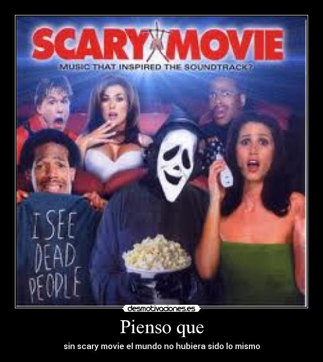 Pienso que - sin scary movie el mundo no hubiera sido lo mismo