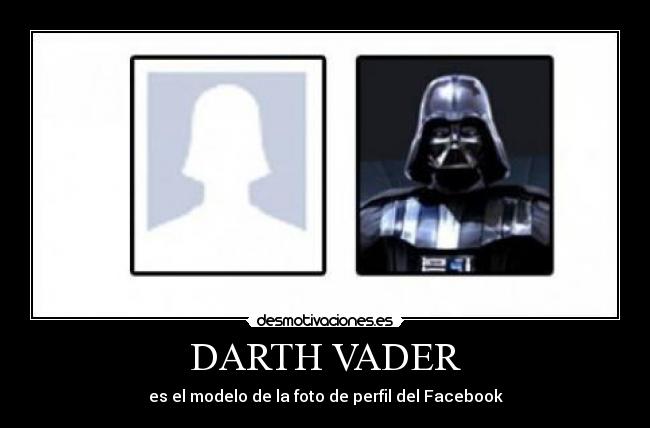 DARTH VADER - es el modelo de la foto de perfil del Facebook
