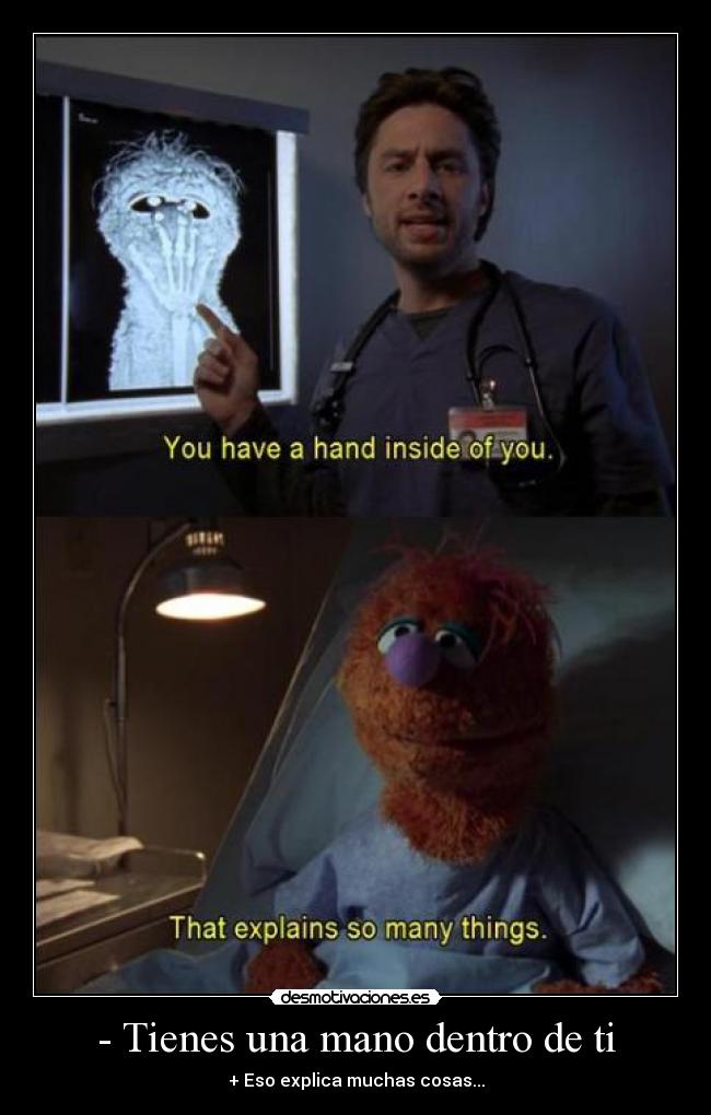 - Tienes una mano dentro de ti -