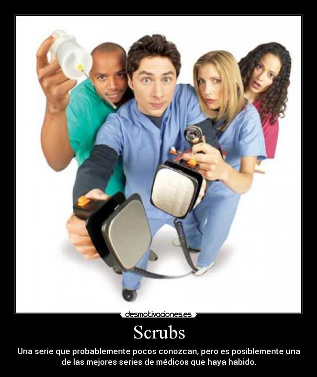 Scrubs - Una serie que probablemente pocos conozcan, pero es posiblemente una
de las mejores series de médicos que haya habido.