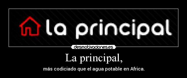 La principal, - más codiciado que el agua potable en Africa.