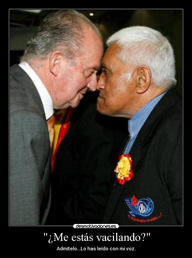 ¿Me estás vacilando? - Admítelo...Lo has leído con mi voz.