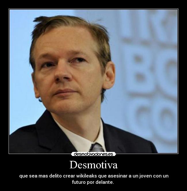 Desmotiva - que sea mas delito crear wikileaks que asesinar a un joven con un futuro por delante. 