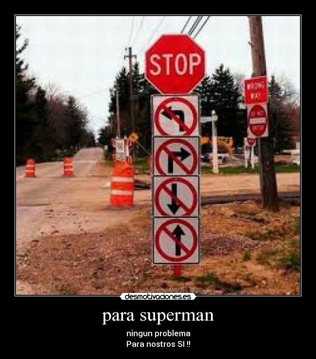 para superman - ningun problema
Para nostros SI !!