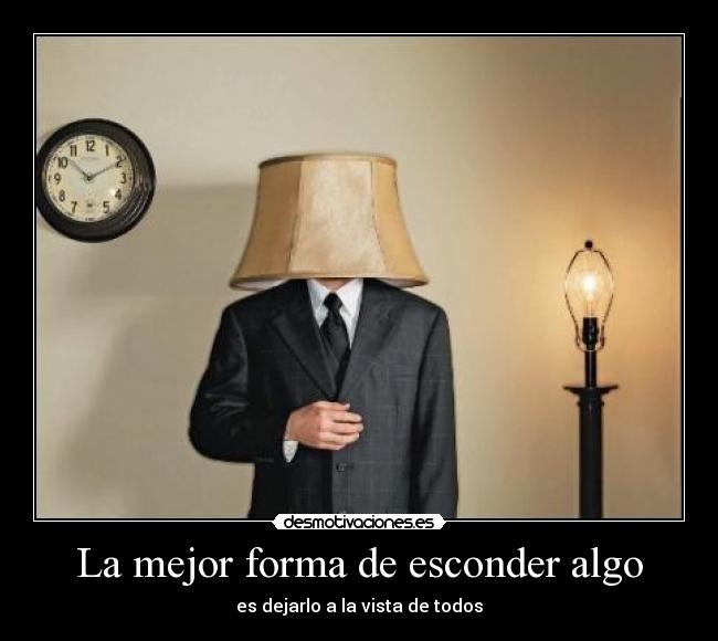 La mejor forma de esconder algo - es dejarlo a la vista de todos