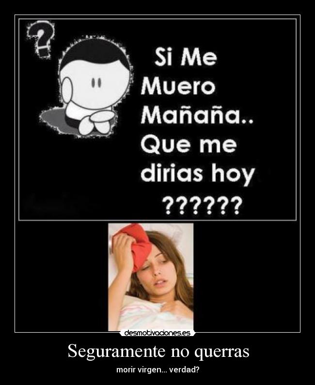 Seguramente no querras -