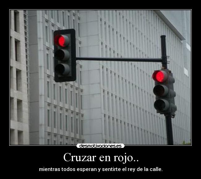Cruzar en rojo.. -