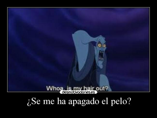 ¿Se me ha apagado el pelo? -
