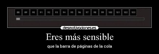 Eres más sensible - que la barra de páginas de la cola