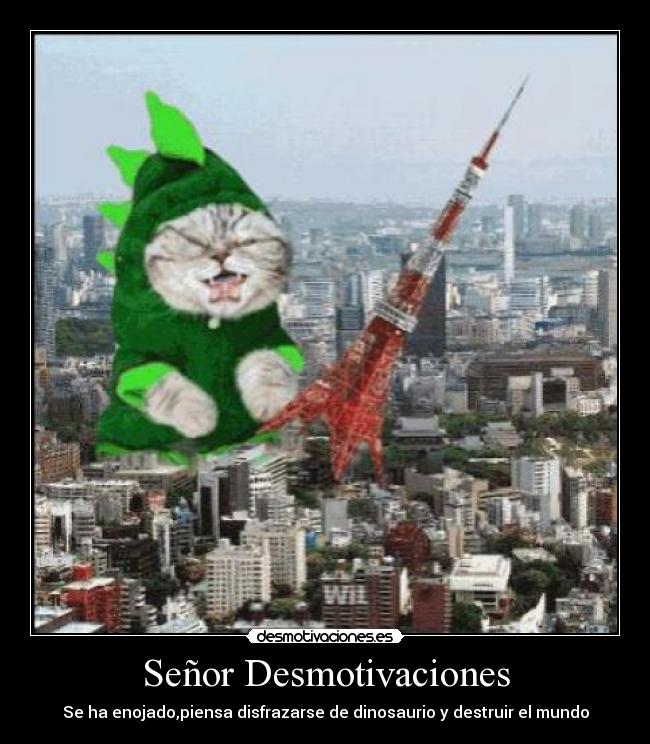 Señor Desmotivaciones - Se ha enojado,piensa disfrazarse de dinosaurio y destruir el mundo