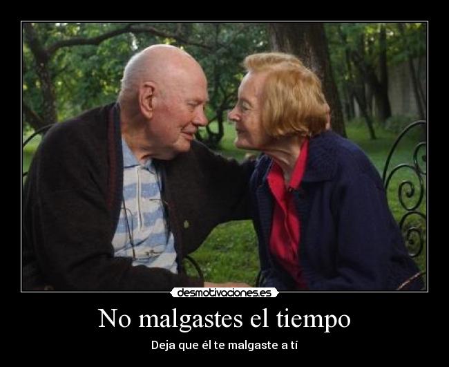 No malgastes el tiempo - Deja que él te malgaste a tí