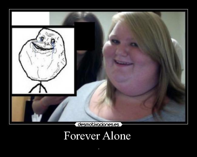 Forever Alone  - .