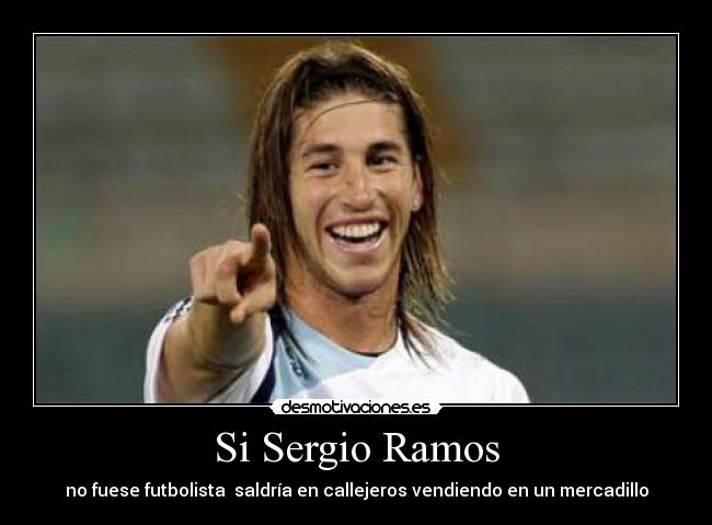Si Sergio Ramos - no fuese futbolista  saldría en callejeros vendiendo en un mercadillo