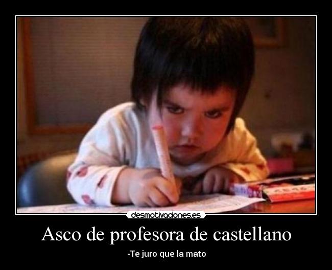 Asco de profesora de castellano - -Te juro que la mato