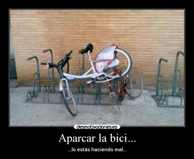 Aparcar la bici... - ...lo estás haciendo mal...
