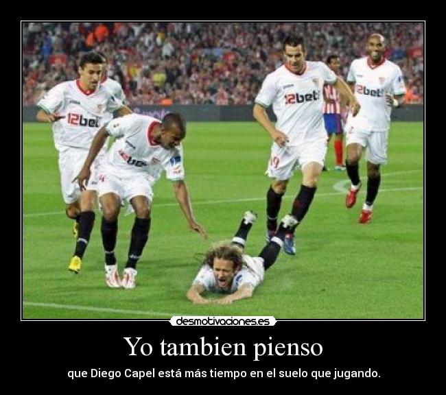 Yo tambien pienso - que Diego Capel está más tiempo en el suelo que jugando.
